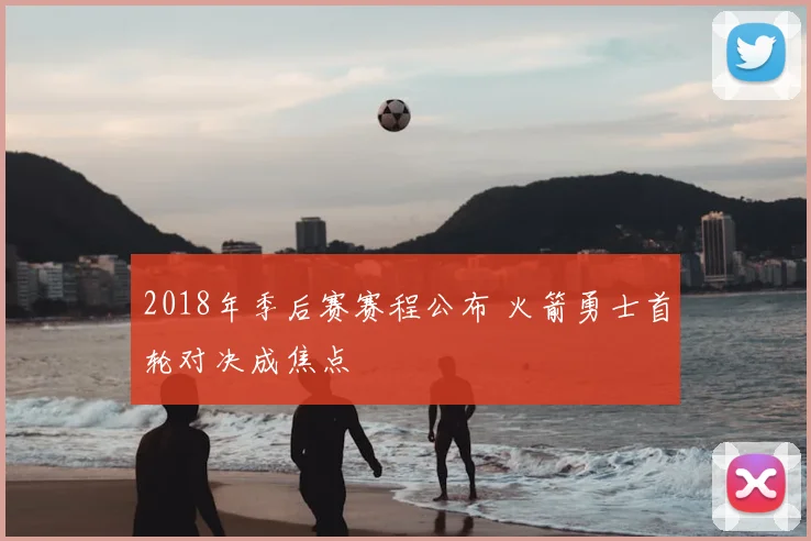 2018年季后赛赛程公布 火箭勇士首轮对决成焦点