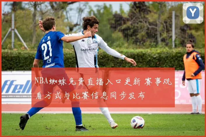 NBA蜘蛛免费直播入口更新 赛事观看方式与比赛信息同步发布