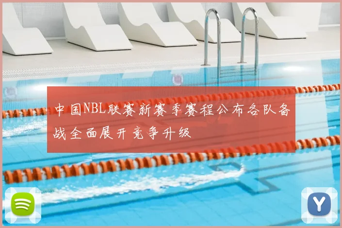 中国NBL联赛新赛季赛程公布各队备战全面展开竞争升级