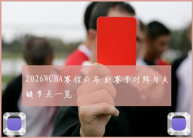 2026WCBA赛程公布 新赛季对阵与关键节点一览