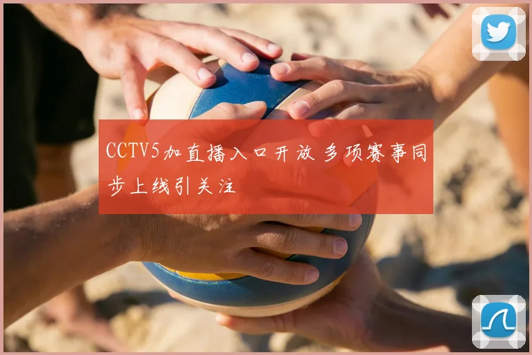 CCTV5加直播入口开放 多项赛事同步上线引关注