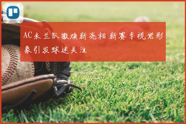 AC米兰队徽焕新亮相 新赛季视觉形象引发球迷关注